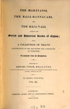 The Mahávansi, the Rájá-Ratnácari and the Rájá-Vali, forming the sacred and historical books of Ceylon : also a collection of tracts illustrative of the doctrines and literature of Buddhism ; in three volumes, 3