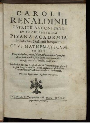 Caroli Renaldinii Opus Mathematicum : in quo Viraque Algebra, vetus scilicet et nova à se in Opere, hac de re pridem edito, pertractata novis praeceptis ...
