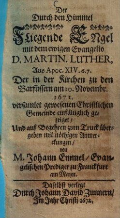 Der Durch den Himmel Fliegende Engel mit dem ewigen Evangelio D. Martin Luther, ... Der in der Kirchen zu den Barfüssern am 10. November 1671 versamlet gewesenen Christlichen Gemeinde ... gezeiget ...