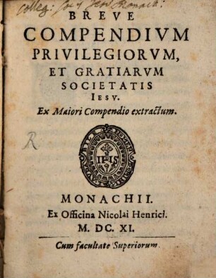 Breve Compendivm Privilegiorvm, Et Gratiarvm Societatis Iesv : Ex Maiori Compendio extractum
