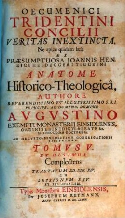Oecumenici Tridentini Concilii Veritas Inextincta, Ne apice quidem laesa Ex Praesumptuosa Joannis Henrici Heideggeri Tigurini Anatome Historico-Theologica, 5. Complectens tractatum XII. XIII. XIV. in sessionem XXV. et epilogalem
