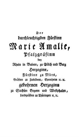 Der durchleuchtigsten Fürstinn Marie Amalie, Pfalzgräfinn bey Rhein in Baiern, [...]
