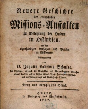 Neuere Geschichte der evangelischen Missionsanstalten zu Bekehrung der Heiden in Ost-Indien : aus den eigenhändigen Aufsätzen und Briefen der Missionarien. 33. 1787