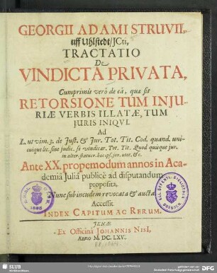 Georgii Adami Struvii, uff Uhlstedt, ICti, Tractatio De Vindicta Privata : Cumprimis verô de eâ, quae sit Retorsione Tum Iniuriae Verbis Illatae, Tum Iuris Iniqui. Ad L. ut vim. 3. de Iust. & Iur. Tot. Tit. Cod. ... ; Accessit Index Capitum Ac Rerum
