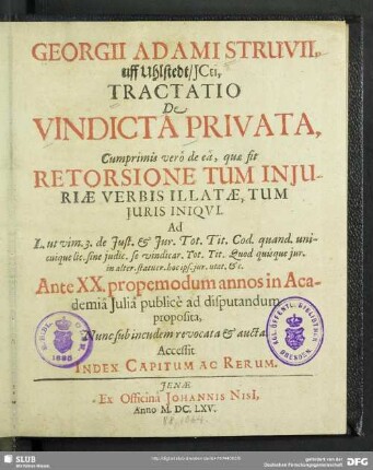 Georgii Adami Struvii, uff Uhlstedt, ICti, Tractatio De Vindicta Privata : Cumprimis verô de eâ, quae sit Retorsione Tum Iniuriae Verbis Illatae, Tum Iuris Iniqui. Ad L. ut vim. 3. de Iust. & Iur. Tot. Tit. Cod. ... ; Accessit Index Capitum Ac Rerum