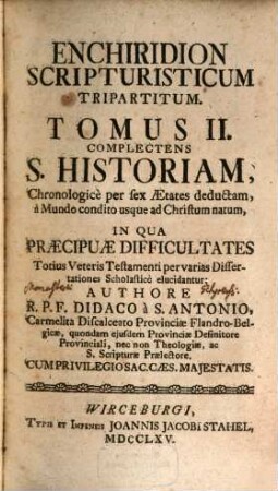 Enchiridion Scripturisticum Tripartitum, 2. Complectens S. Historiam, Chronologicè per sex Aetates deductam, à Mundo condito usque ad Christum natum
