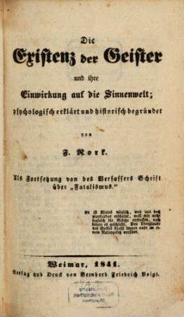 Die Existenz der Geister und ihre Einwirkung auf die Sinnenwelt : psychologisch erklärt und historisch begründet ; als Fortsetzung von des Verfassers Schrift über "Fatalismus"