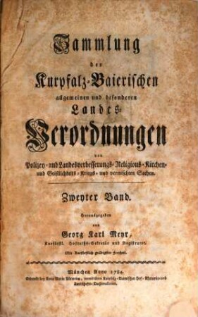 Sammlung der Churpfalz-Baierischen allgemeinen und besonderen Landes-Verordnungen von Sr. Churfürstl. Durchläucht Maximilian Joseph IV. in Justiz-, Finanz-, Landschafts-, Mauth-, Polizey-, Religions-, Militär- und vermischten Sachen, 2. 1784