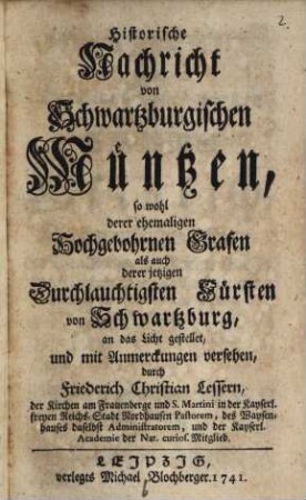 Historische Nachricht von Schwartzburgischen Müntzen, so wohl derer ehemaligen Hochgebohrnen Grafen als auch derer jetzigen Durchlauchtigsten Fürsten von Schwartzburg