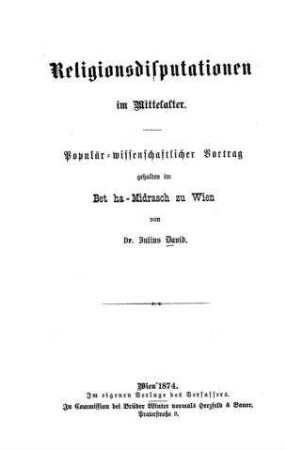 Religionsdisputationen im Mittelalter : populär-wissenschaftl. Vortr. gehalten im Bet ha Midrasch zu Wien / von Julius David