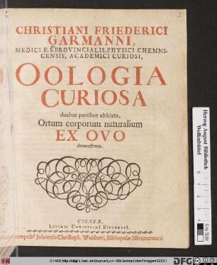 Christiani Friederici Garmanni ... Oologia Curiosa : duabus partibus absoluta, Ortum corporum naturalium Ex Ovo demonstrans