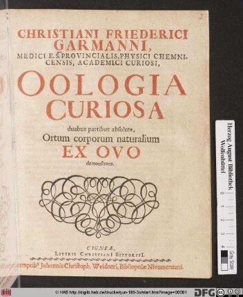 Christiani Friederici Garmanni ... Oologia Curiosa : duabus partibus absoluta, Ortum corporum naturalium Ex Ovo demonstrans
