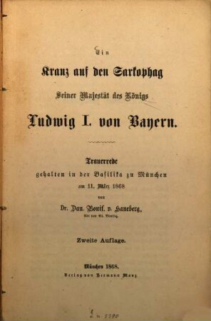 Ein Kranz auf den Sarkophag Seiner Majestät des Königs Ludwig I. von Bayern : Trauerrede gehalten in der Basilika zu München am 11. März 1868