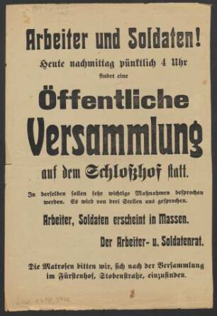Arbeiter und Soldaten! Heute nachmittag pünktlich 4 Uhr findet eine öffentliche Versammlung auf dem Schloßhof statt.