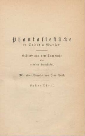 Phantasiestücke in Callot's Manier. Blätter aus dem Tagebuche eines reisenden Enthusiasten. Mit einer Vorrede von Jean Paul. Erster Theil