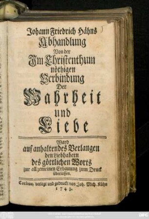 Johann Friedrich Hähns Abhandlung Von der Im Christenthum nöthigen Verbindung Der Wahrheit und Liebe : Ward auf anhaltendes Verlangen den Liebhabern des göttlichen Worts zur allgemeinen Erbauung zum Druck überlassen.