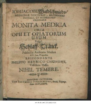 Joh. Jacobi Waldschmieds/ Medicinae Doctoris, Archiatri Hassiaci, Et Professoris Ordinarii Monita Medica Circa Opii Et Opiatorum Usum Vulgo Schlaff-Tränck