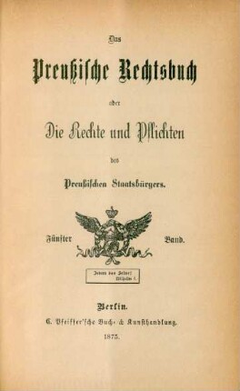 Bd. 5: Das Preußische Rechtsbuch oder Die Rechte und Pflichten des Preußischen Staatsbürgers