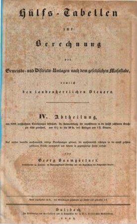 Hülfs-Tabellen zur Berechnung der Gemeinde- und Districts-Umlagen nach dem gesetzlichen Maßstabe, nämlich den landesherrlichen Steuern : auf vorher bewirkte mathematisch richtige Berechnungen gebauet, ..., 4. (1843). - 22 S.