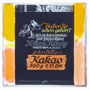 Werbung "Haben Sie schon gehört? Es gibt im Lebensmittel- und Feinkosthaus Kilian König, Wertheim, guten, billigen Kakao"