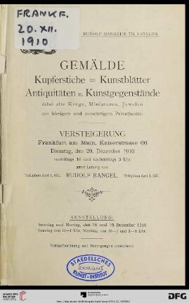 Nr. 776: Katalog / Rudolf Bangel: Versteigerung in Frankfurt a.M.: Gemälde, Kupferstiche, Kunstblätter, Antiquitäten u. Kunstgegenstände : dabei alte Krüge, Miniaturen, Juwelen aus hiesigem und auswärtigem Privatbesitz; Versteigerung: Frankfurt am Main, den 20. Dezember 1910