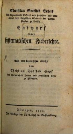 Christian Gottlieb Selle's der Arzneykunde Doktors und Professors und Mitglieds der königlichen Akademie der Wissenschaften zu Berlin Entwurf einer systematischen Fieberlehre