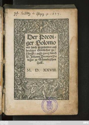 Der Predi=||ger Solomo || mit hoch gegründter auß || heyliger Göttlicher ge=||schrifft/ außlegung durch || D. Johann Brentzen Pre||diger zu Schwebischen || Hall.||