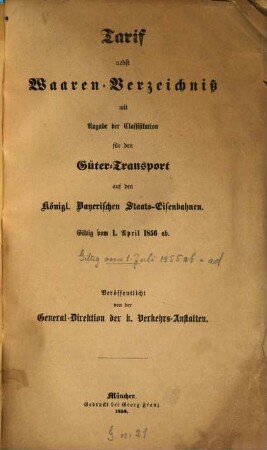 Tarif nebst Waaren-Verzeichniß mit Angabe der Classifikation für den Güter-Transport auf den Königl. Bayerischen Staats-Eisenbahnen : giltig vom 1. April 1856 ab