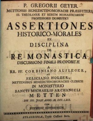P. Gregorii Geyer Mettensis Benedictinomonachi Praesbyteri .. Assertiones Historico-Morales Ex Disciplina De Re Monastica
