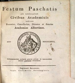 Festum Paschatis pie celebrandum civibus Academicis indicunt Prorector, Cancellarius, Director et Senatus Academiae Albertinae : Antiquissimorum ecclesiae graecae patrum de immortalitate animae sententiae recensentur