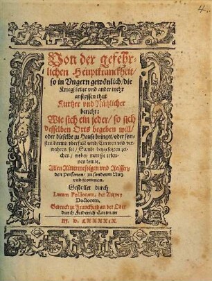 Von der gefehrlichen Heuptkranckheit so in Vngern gewoenlich die Kriegßleute vnd ander mehr anstossen thut Kurtzer vnd Nuetzlicher bericht: Wie sich ein jeder ... Curiren vnd verwahren sol ...
