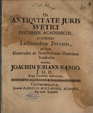 De antiquitate iuris suetici discursus academicus : praemissus lectionibus privatis, ad quas generosos ac nobilissimos dominos studiosos invitat Joachim Johann Rango