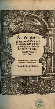Kurtze Auslegung der Episteln vnd Euangelien, so auff die Sontag von Ostern bis auffs Aduent geprediget werden : Vor die arme Pfarherrn vnd Hausveter gestellet