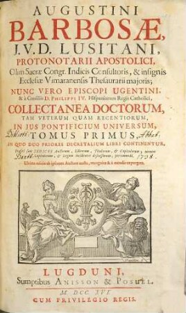 Augustini Barbosae, J. V. D. Lusitani, ... Collectanea Doctorum, Tam Veterum Quam Recentiorum, In Jus Pontificium Universum. 1, In Quo Duo Priores Decretalium Libri Continentur