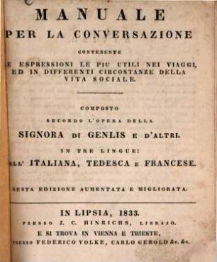 Conversations-Taschenbuch oder Anleitung sich mit den nöthigsten Ausdrücken im Leben und besonders auf Reisen bekannt zu machen : Nach Frau von Genlis u.a. In 3 Sprachen: Italienisch, Deutsch und Französisch = Manuale per la conversazione