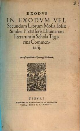 Exodus : In Exodum Vel Secundum Librum Mosis, Iosiae Simleri Professoris Divinarum literarum in Schola Tigurina Commentarii