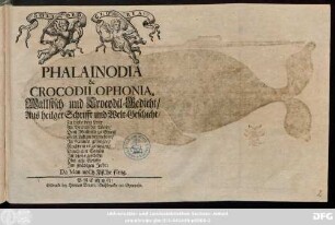 Phalainodia & Crocodilophonia : Wallfisch- und Crocodil-Gedicht, Aus heilger Schrifft und Welt-Geschicht, Zu Liebe dem Leser An Bremischer Weser, Dem Wallfisch zu Ehren, Sein Lob zu vermehren, In Reimen gesungen, Nachdem es gelungen, Durch eine Camön Ist dieses geschehn Ohn alle Gefahr Im gnädigen Jahr: Da Man noCh FIsChe fIeng