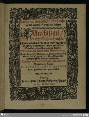 Kurtze und einfältige/ jedoch richtige und reine Erklerung des heiligen Catechißmi