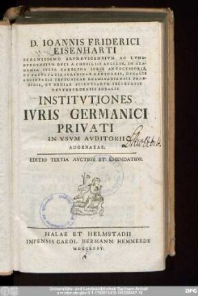D. Ioannis Friderici Eisenharti Serenissimo Brvnovicensivm Ac Lvnebvrgensivm Dvci A Consiliis Avlicis ... Institvtiones Ivris Germanici Prrivati In Vsvm Avditorii Adornate