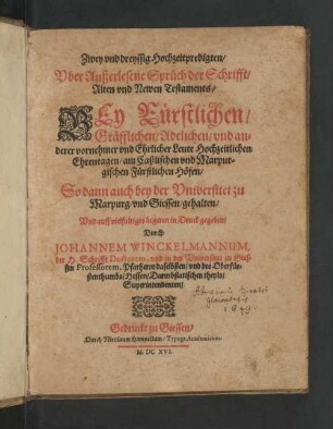 Zwe und dreyssig Hochzeitpredigen über Außerlesene Sprüch der Schrifft, Alten und Newn Testaments, bey Fürstlichen, Gräfflichen, Adelichen und anderer vornehmer und Ehrlicher Leute Hochzeitlichen Ehrentagen am SCasslischen und Marpugischen Fürstlichen Höfen, so dann auch bey der Universitet zu Marpug und Giessen gehalten und auff vielfaltiges begeren in Druck gegeben Durch