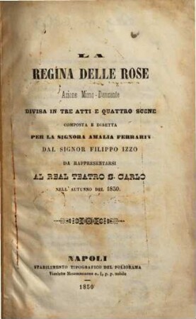 La regina delle rose : azione mimo-danzante divisa in tre atti e quattro scene ; da rappresentarsial Real Teatro S. Carlo nell'autunno del 1850