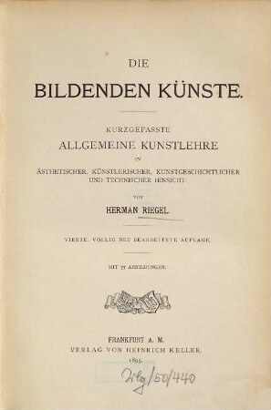 Die bildenden Künste : Kurzgefasste allgemeine Kunstlehre in ästhetischer, künstlerischer, kunstgeschichtlicher und technischer Hinsicht