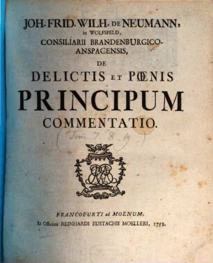 Joh. Frid. Wilh. de Neumann, in Wolfsfeld, Consiliarii Brandenburgico-Anspacensis, De Delictis Et Pœnis Principum Commentatio