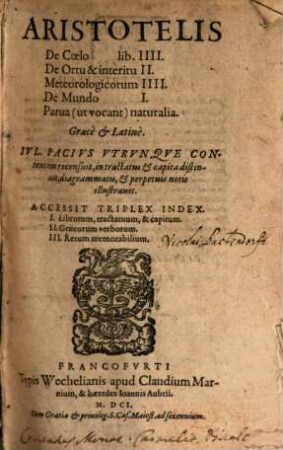 Aristotelis De Coelo lib. IIII. De Ortu & interitu II. Meteorologicorum IIII. De Mundo I. Parva (ut vocant) naturalia : Graece & Latine ; Accessit Triplex Index ...