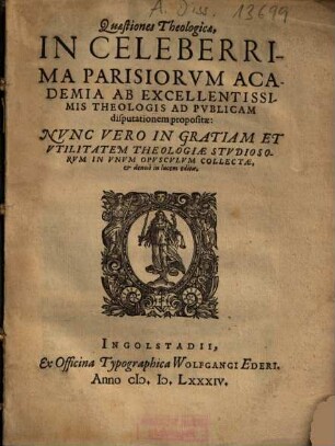 Quaestiones Theologicae, In Celeberrima Parisiorvm Academia Ab Excellentissimis Theologis Ad Pvblicam disputationem propositae