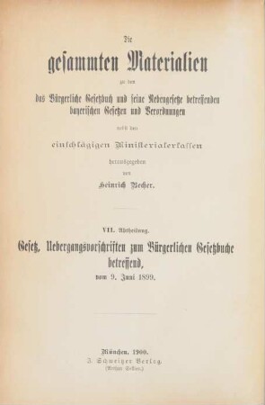 Abth. 7: Die gesammten Materialien zum Gesetz, Uebergangsvorschriften zum Bürgerlichen Gesetzbuche betreffend, vom 9. Juni 1899