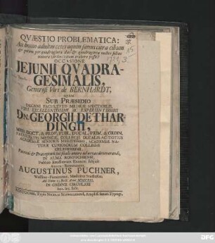 Qvæstio Problematica: An homo adultus ceteroquin sanus citra cibum & potum per quadraginta dies & quadraginta noctes solius naturæ viribus vitam trahere possit? : Occasione Jejunii Qvadragesimalis, Generosi Viri de Bernhardt