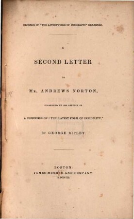 Defence of "The latest form of infidelity" examined : A second letter to Mr. Andr. Norton, occasioned by his defence of a discourse on "the latest form of infidelity"