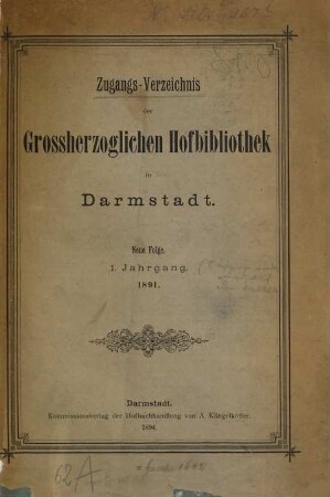 Zugangs-Verzeichniss der Großherzoglichen Hofbibliothek in Darmstadt. 1. 1891 (1894)