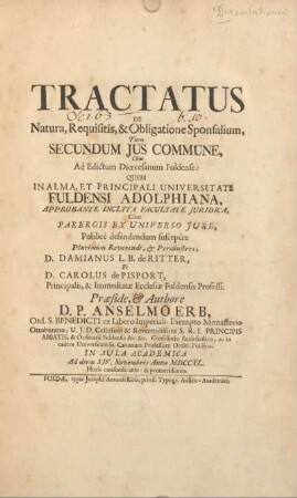 Tractatus de natura, requisitis, & obligatione sponsalium, tum secundum jus commune, cum ad edictum dioecesanum Fuldense : quem in alma, et principali Universitate Fuldensi Adolphiana, ...